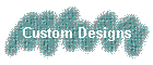 Custom Designs